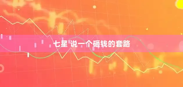 七星 说一个砸钱的套路